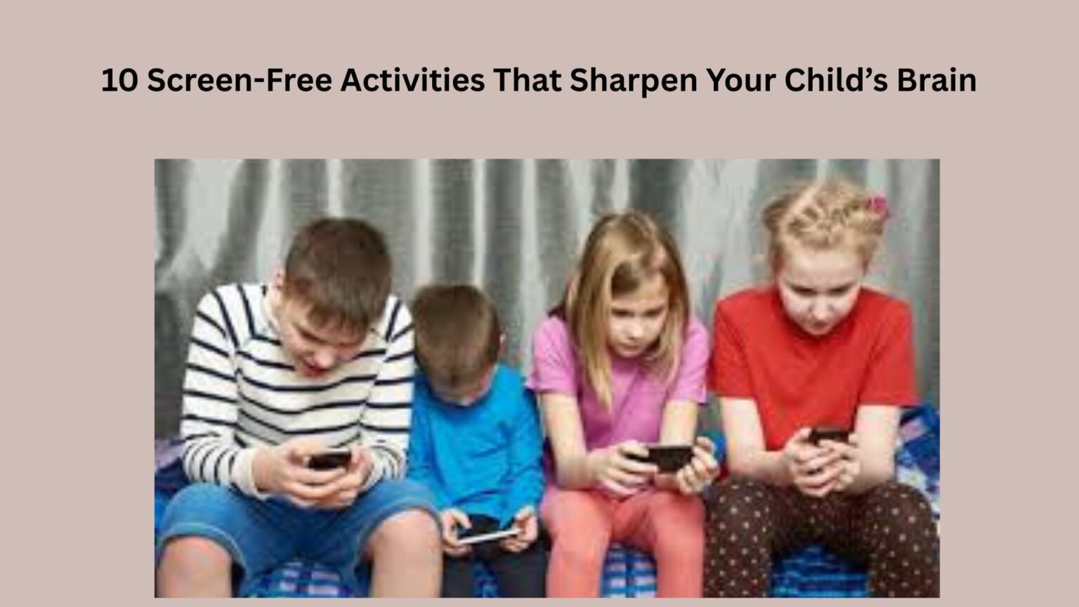 10 Screen-Free Activities That Sharpen Your Child’s Brain 10 Screen-Free Activities That Sharpen Your Child’s Brain