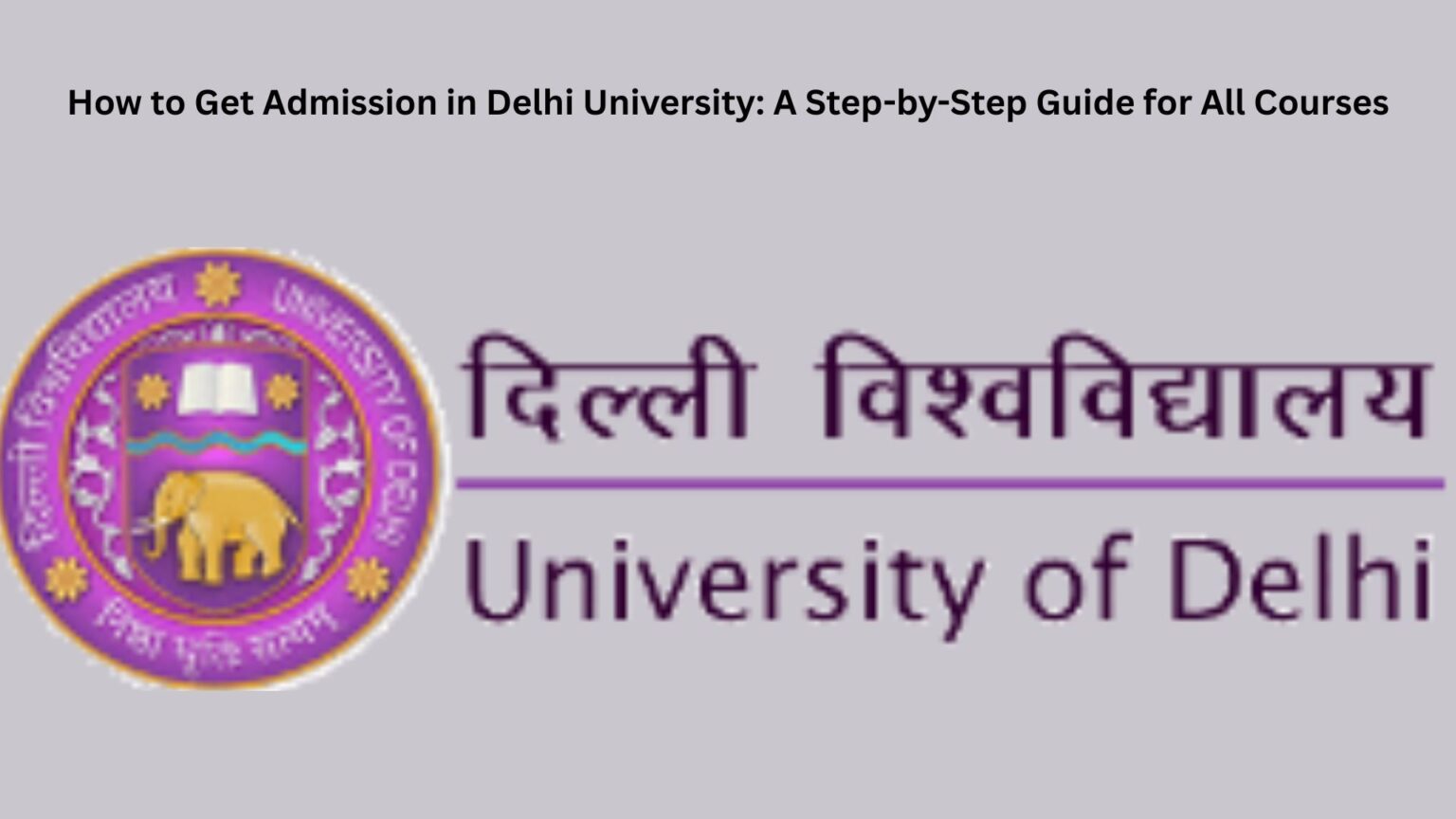 How to Get Admission in Delhi University: A Step-by-Step Guide for All Courses How to Get Admission in Delhi University: A Step-by-Step Guide for All Courses
