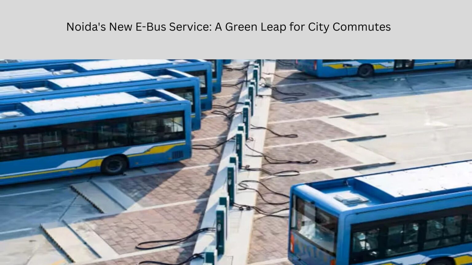 Noida’s New E-Bus Service: A Green Leap for City Commutes Noida's New E-Bus Service A Green Leap for City Commutes