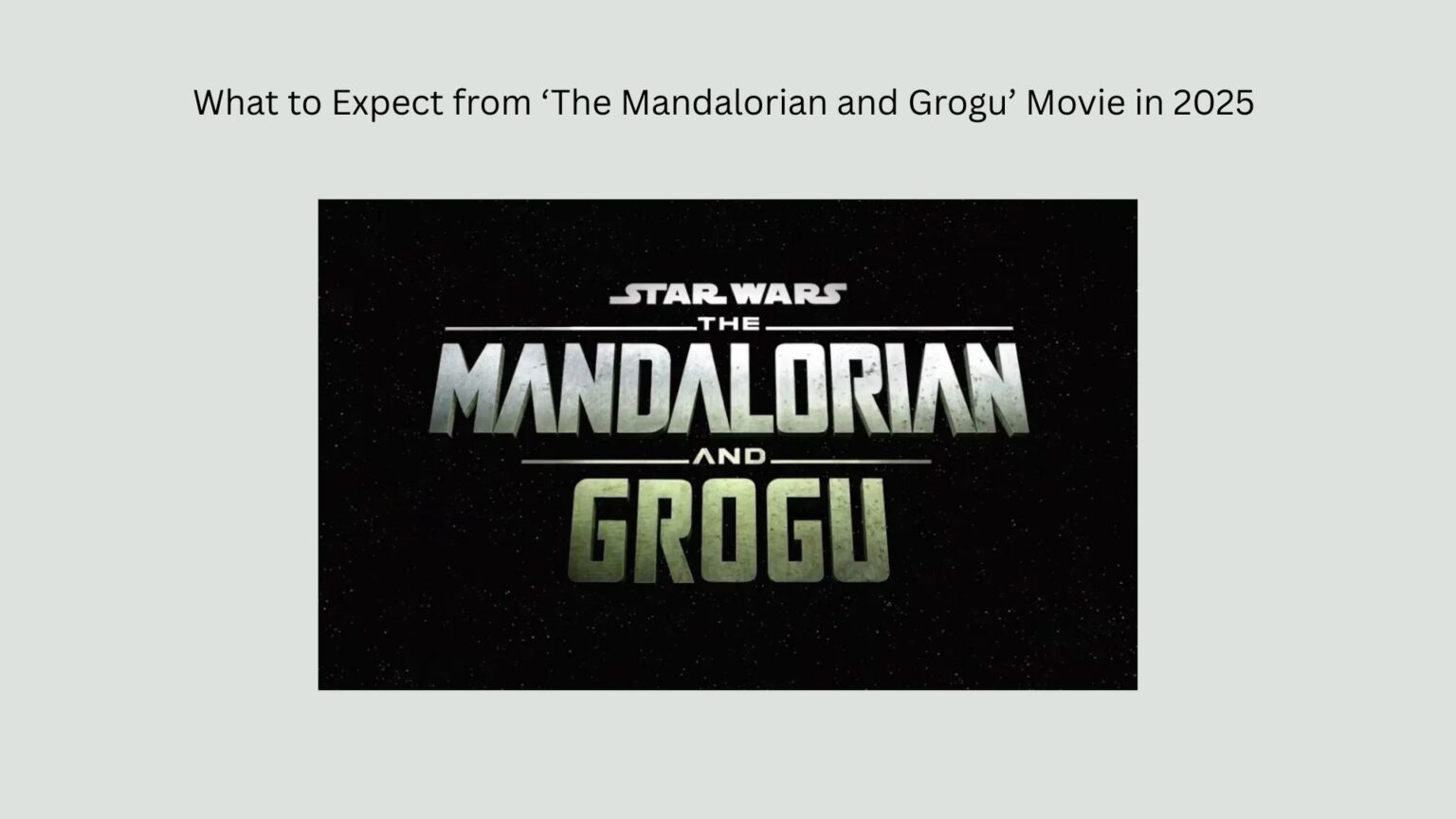 What to Expect from ‘The Mandalorian and Grogu’ Movie in 2025 What to Expect from ‘The Mandalorian and Grogu’ Movie in 2025