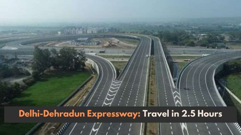 Delhi-Dehradun Expressway Nears Completion: Travel Time to Drop from 6.5 to 2.5 Hours