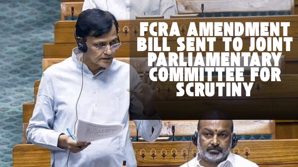 FCRA Amendment Bill Sent to Joint Parliamentary Committee for Scrutiny